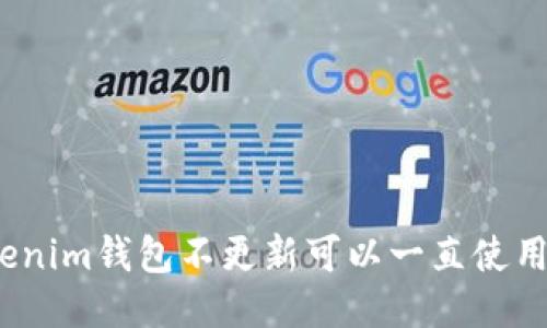 Tokenim钱包不更新可以一直使用吗？