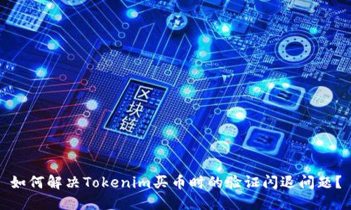 如何解决Tokenim买币时的验证闪退问题？