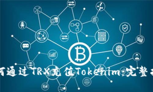 如何通过TRX充值Tokenim：完整指南