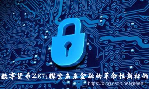 数字货币ZKT：探索未来金融的革命性新标的
