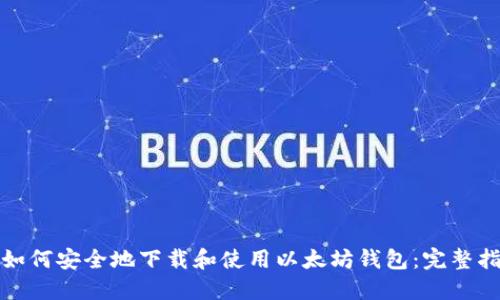 : 如何安全地下载和使用以太坊钱包：完整指南