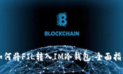 如何将FIL转入IM冷钱包：全面指南