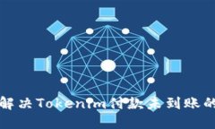 如何解决Tokenim付款未到账