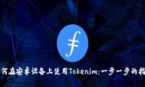 如何在安卓设备上使用Tokenim：一步一步的指南