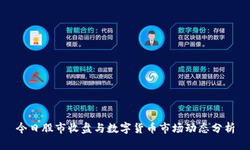 今日股市收盘与数字货币市场动态分析