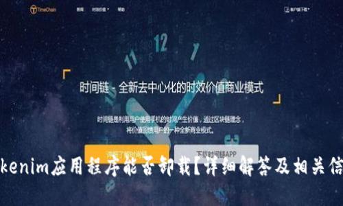Tokenim应用程序能否卸载？详细解答及相关信息