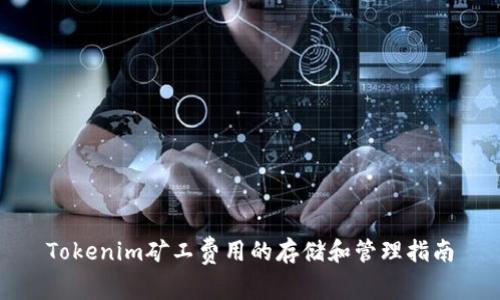 Tokenim矿工费用的存储和管理指南