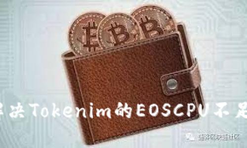 如何解决Tokenim的EOSCPU不足问题？