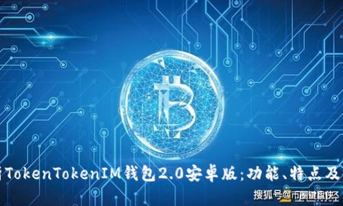全面解析TokenTokenIM钱包2.0安卓版：功能、特点及使用技巧