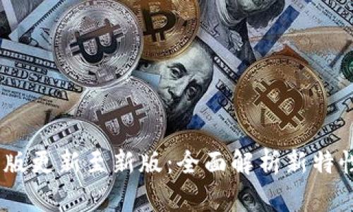 Tokenim 旧版更新至新版：全面解析新特性与用户指南