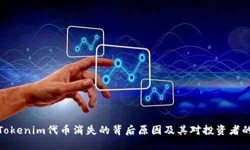 探讨Tokenim代币消失的背后原因及其对投资者的影响