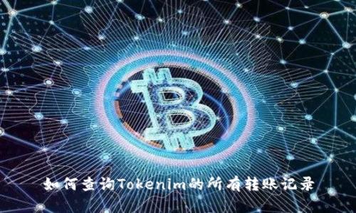 如何查询Tokenim的所有转账记录