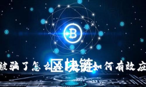 Tokenim被骗了怎么办？教你如何有效应对和维权