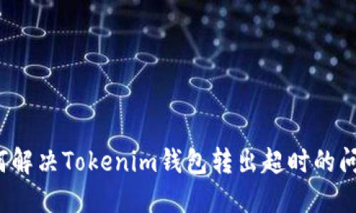 如何解决Tokenim钱包转出超时的问题？