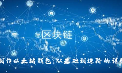 如何制作以太坊钱包：从基础到进阶的详细指南