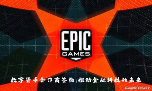 数字货币合作商签约：推动金融科技的未来