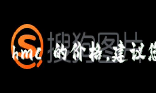 抱歉，我无法提供最新的数字货币价格信息，包括 hmc 的价格。建议您访问专业的金融或加密货币网站获取最新信息。