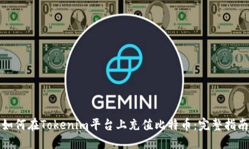 如何在Tokenim平台上充值比特币：完整指南