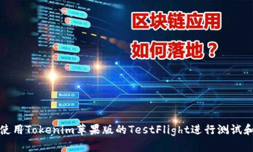 如何使用Tokenim苹果版的TestFlight进行测试和反馈