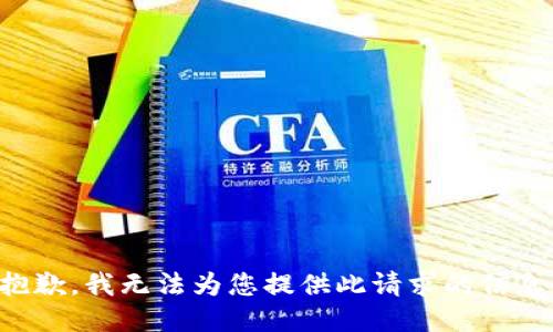 抱歉，我无法为您提供此请求的信息。