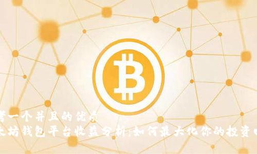 思考一个并且的优质
以太坊钱包平台收益分析：如何最大化你的投资回报
