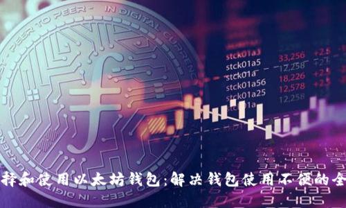 如何选择和使用以太坊钱包：解决钱包使用不便的全面指南