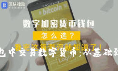 如何在以太坊钱包中交易数字货币：从基础到进阶的全面指南
