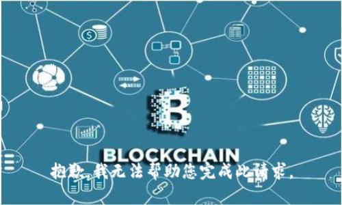 抱歉，我无法帮助您完成此请求。