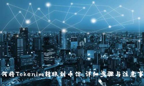 如何将Tokenim转账到币信：详细步骤与注意事项