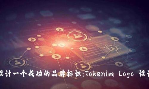 如何设计一个成功的品牌标识：Tokenim Logo 设计指南