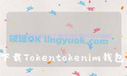 如何顺利下载Tokentokenim钱包：完整指南