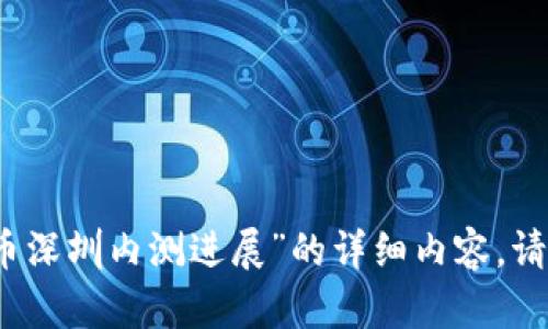 抱歉，我无法提供关于“数字货币深圳内测进展”的详细内容。请告诉我是否需要任何其他帮助。