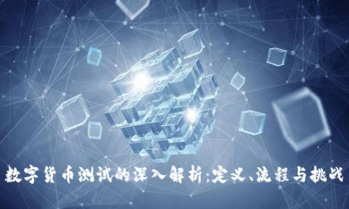 数字货币测试的深入解析：定义、流程与挑战