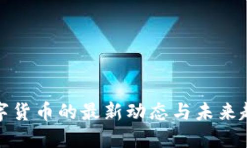 央行数字货币的最新动态与未来趋势探讨