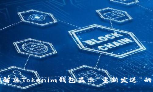 如何解决Tokenim钱包显示“重新发送”的问题