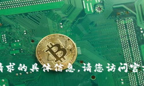 抱歉，我无法提供该请求的具体信息。请您访问官方渠道获取最新信息。