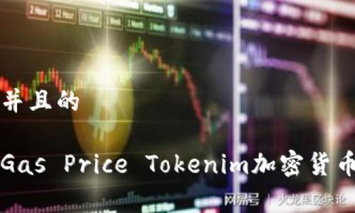思考一个并且的

如何利用Gas Price Tokenim加密货币交易费用