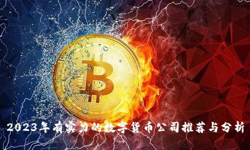 2023年有实力的数字货币公司推荐与分析