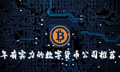 2023年有实力的数字货币公司推荐与分析