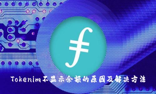 Tokenim不显示余额的原因及解决方法