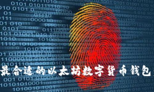 如何选择最合适的以太坊数字货币钱包：全面指南