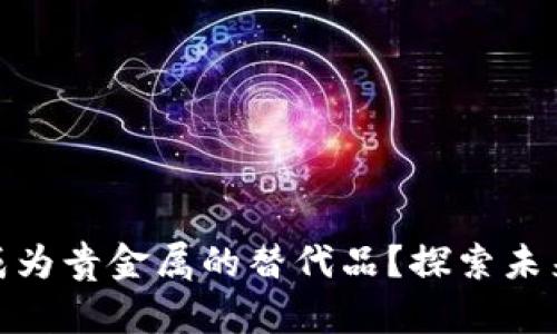 数字货币能否成为贵金属的替代品？探索未来金融的可能性