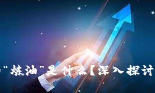 数字货币中的“炼油”是什么？深入探讨其含义与应用