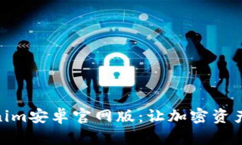 全面了解Tokenim安卓官网版：让加密资产管理更加便捷