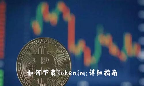 如何下载Tokenim：详细指南