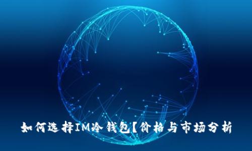 如何选择IM冷钱包？价格与市场分析