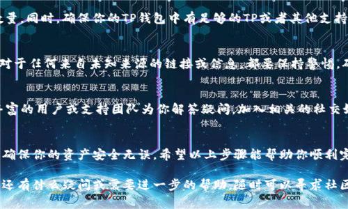 将Tokenim转移到TP（通常指TP钱包或TP平台）涉及到几个步骤。以下是一个基本的操作流程，可以帮助你完成这个转移。请注意，确保在进行任何交易之前，再三确认地址和信息的准确性，以避免资产损失。

### 操作流程

第一步：准备你的钱包
确保你已经在TP平台上注册了一个账户，并且能够访问你的钱包。登录后，找到你的TP钱包地址，通常在“收款”或“资产”页面可以找到。复制这个地址，因为你将在之后的步骤中使用它。

第二步：访问你的Tokenim账户
接下来，登录到你的Tokenim账户。确保你的账户中有足够的Tokenim可以转移到TP，并检查当前的市场价格和交易费用。如果你不确定，查看Tokenim的官方网站或相关社区获取最新的信息。

第三步：发起转账
在Tokenim平台上找到“转账”或“提币”选项。通常会提示你输入接收方地址和转账的金额。粘贴你在第一步中复制的TP钱包地址，并输入你想要转移的Tokenim数量。再次确认地址是否正确，以避免任何错误——你是不是也这么认为？

第四步：确认交易
在确认所有输入信息都无误后，继续进行转账操作。系统会要求你确认交易细节，包括接收地址和转账金额。确保再次检查这些信息。完成后，系统可能会发送验证码到你的邮箱或手机，确保你的转账是安全的。

第五步：等待交易确认
转账过程通常需要几分钟到几小时不等，这取决于区块链网络的拥堵程度。你可以在Tokenim的交易记录中查看你的交易状态。同时，也可以在TP钱包中等待接收确认。你会在TP钱包中看到转账到账的提示。

第六步：检查钱包余额
一旦交易确认，你就可以在TP钱包中查看你的Tokenim余额。确保所有资产都已成功转移，并进行任何必要的操作，如交易、转换或提取。

### 注意事项
交易费用
在进行转账之前，务必了解每笔交易所需的网络费用。这些费用会影响你实际能够转移的Tokenim数量。同时，确保你的TP钱包中有足够的TP或者其他支持的资产，用于支付可能的转账费用。

安全性
在进行数字资产的转移时，安全性永远是第一位的。使用强密码和两步验证等措施来保护你的账户。对于任何来自未知来源的链接或信息，都要保持警惕，确保你的资产安全。

社区支持
如果在转账过程中遇到任何问题，可以在Tokenim或TP的社区论坛上寻求帮助。通常这里会有经验丰富的用户或支持团队为你解答疑问。加入相关的社交媒体群组也是获取最新信息的一种方式。

### 结语
总的来说，将Tokenim转移到TP的过程相对简单，但是需要谨慎操作。每一步都需要仔细验证信息，以确保你的资产安全无误。希望以上步骤能帮助你顺利完成转账。如果你还有其他相关问题，欢迎随时提问！你是不是也觉得，这样的知识分享对你有帮助呢？

通过以上内容，你应该对Tokenim转移到TP有了一个全面的了解，并能够安全、顺利地完成转账。如果还有什么疑问或需要进一步的帮助，随时可以寻求社区或专业人士的指导。