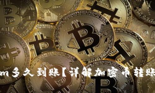 火币转到Tokenim多久到账？详解加密币转账时间与注意事项