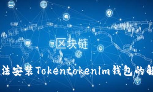 手机无法安装Tokentokenim钱包的解决指南