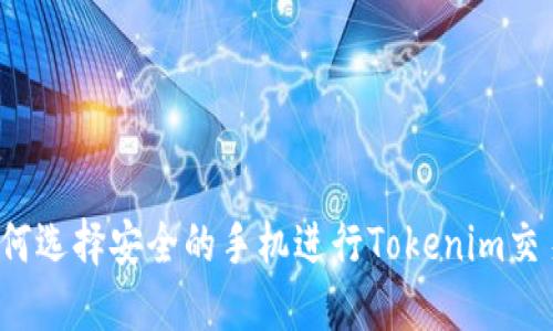 如何选择安全的手机进行Tokenim交易？